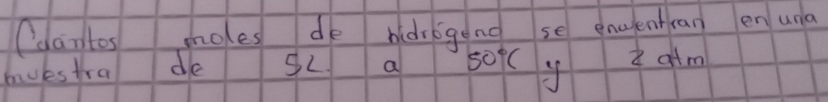 Cdantos moes de bidrogong se enulenan en una 
buestra de Sc a 50°( i atm