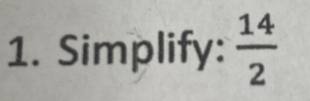 Simplify:  14/2 