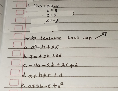 Jika =a=_ -
b=5
c=3
d=-2
make tentukan hasil dari 
a. d^2-b+2· c
6. 2a+2b+3d
C. -4a-2b+2c+d
d. a+b+c+d
e. a+3b-c+d^2