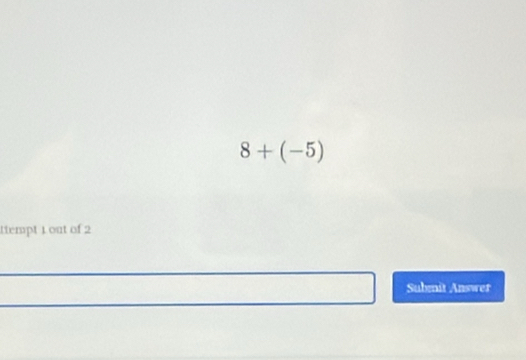 8+(-5)
ttempt 1 out of 2 
Submit Answer