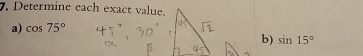 Determine each exact value. 
a) cos 75°
b) sin 15°