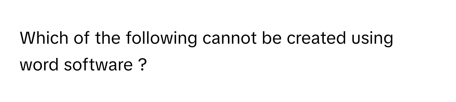 Which of the following cannot be created using word software ?