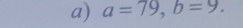 a=79, b=9.