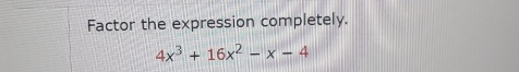 Factor the expression completely.
4x^3+16x^2-x-4