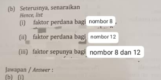 Seterusnya, senaraikan 
Hence, list 
(i) faktor perdana bagi nombor 8
(ii) faktor perdana bagi nombor 12
(iii) faktor sepunya bagi nombor 8 dan 12
Jawapan / Answer : 
(b) (i)