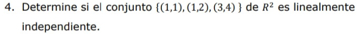 Determine si el conjunto  (1,1),(1,2),(3,4) de R^2 es linealmente 
independiente.