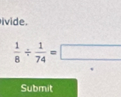 ivide.
 1/8 /  1/74 =□
Submit