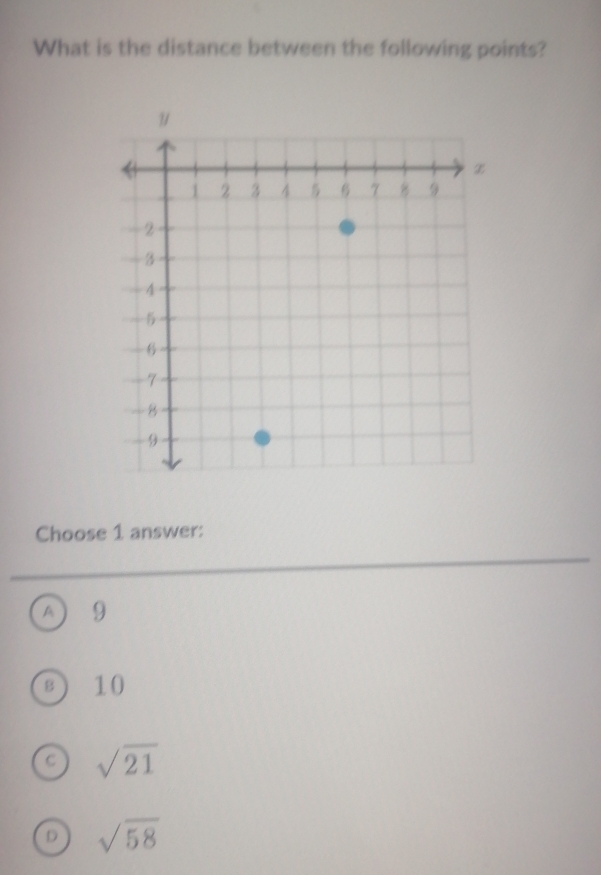 What is the distance between the following points?
Choose 1 answer:
A 9
B ) 10
C sqrt(21)
D sqrt(58)