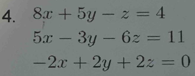 8x+5y-z=4
5x-3y-6z=11
-2x+2y+2z=0