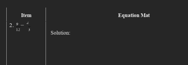 Item Equation Mat 
2.  9/12 - 2/3 
Solution: