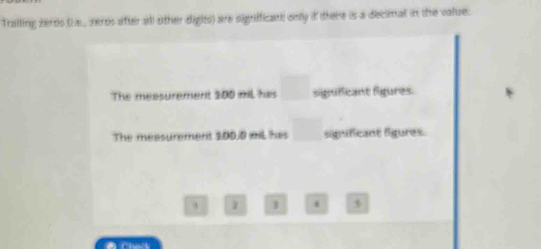 Tralling zeros (e., veros after all other dights) are sigriffican only if there is a decimal in the value. 
The measurement 200 mil has significant figures. 
The measurement 200.0 mL has significant figures.
3
3