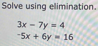 Solve using elimination.
3x-7y=4
-5x+6y=16