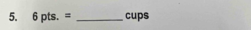 6pts.= _cups