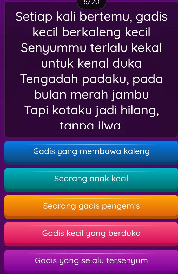 6/20
Setiap kali bertemu, gadis
kecil berkaleng kecil
Senyummu terlalu kekal
untuk kenal duka
Tengadah padaku, pada
bulan merah jambu
Tapi kotaku jadi hilang,
tanpa iiwa
Gadis yang membawa kaleng
Seorang anak kecil
Seorang gadis pengemis
Gadis kecil yang berduka
Gadis yang selalu tersenyum