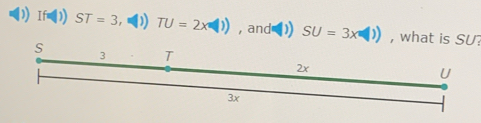 If= 1) ST=3 0 TU=2x□ ) , and ()) SU=3x(1)) , what is SU