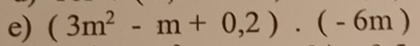 (3m^2-m+0,2).(-6m)