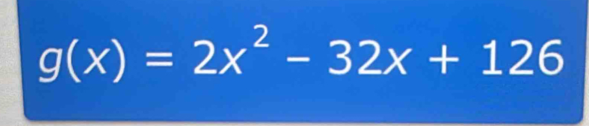 g(x)=2x^2-32x+126