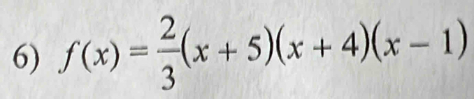 f(x)= 2/3 (x+5)(x+4)(x-1)