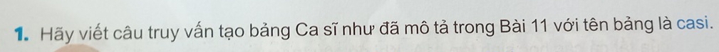 Hãy viết câu truy vấn tạo bảng Ca sĩ như đã mô tả trong Bài 11 với tên bảng là casi.