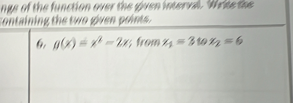 nge of the function over the quen interva. Weke tee 
containing the two given prints . 
6, g(x)=x^2-2x; from x_1=3 x_2=6