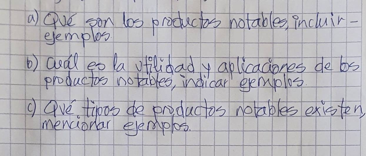 Que pon los procuctos notables, incluir 
eemplos 
b) ceal eo la ofilidady aplicadones de bs 
productos notables, indicar eemplos. 
d Qve tipos de productos notables existen 
menuionar eemplos