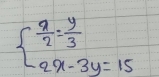 beginarrayl  x/2 = y/3  2x-3y=15endarray.