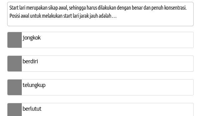 Start lari merupakan sikap awal, sehingga harus dilakukan dengan benar dan penuh konsentrasi.
Posisi awal untuk melakukan start lari jarak jauh adalah . . .
jongkok
berdiri
telungkup
berlutut