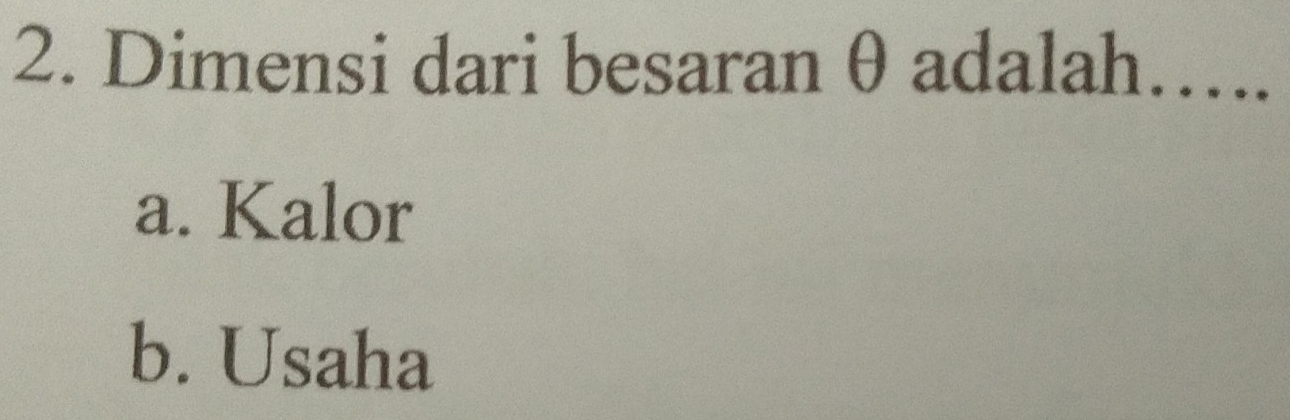 Dimensi dari besaran θ adalah…..
a. Kalor
b. Usaha