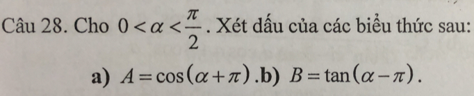 Cho 0 . Xét dấu của các biểu thức sau: 
a) A=cos (alpha +π ).b) B=tan (alpha -π ).