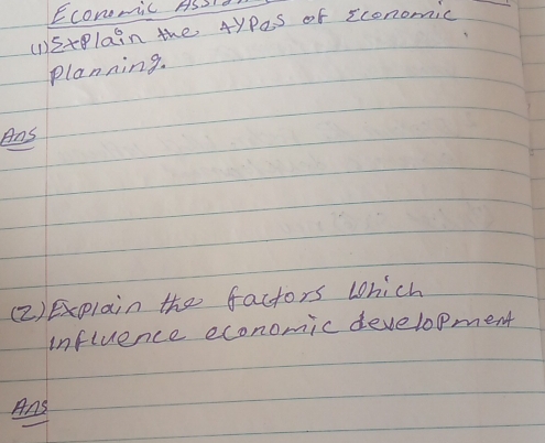 Econmic ASST 
(1)Etlain the 4ypes of cconomic 
planning. 
Aas 
(2)plain the factors Which 
influence economic development 
AAS