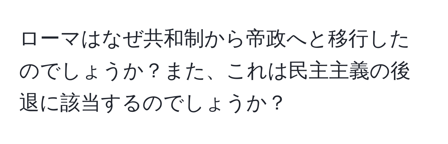 ローマはなぜ共和制から帝政へと移行したのでしょうか？また、これは民主主義の後退に該当するのでしょうか？