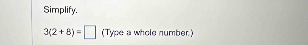 Simplify.
3(2+8)=□ (Type a whole number.)