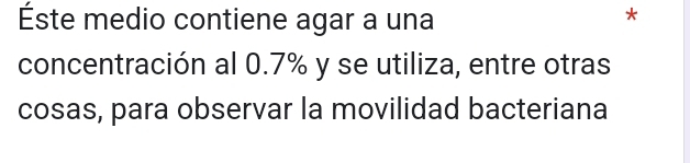 Éste medio contiene agar a una 
* 
concentración al 0.7% y se utiliza, entre otras 
cosas, para observar la movilidad bacteriana