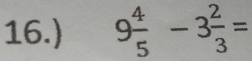 16.)
9 4/5 -3 2/3 =