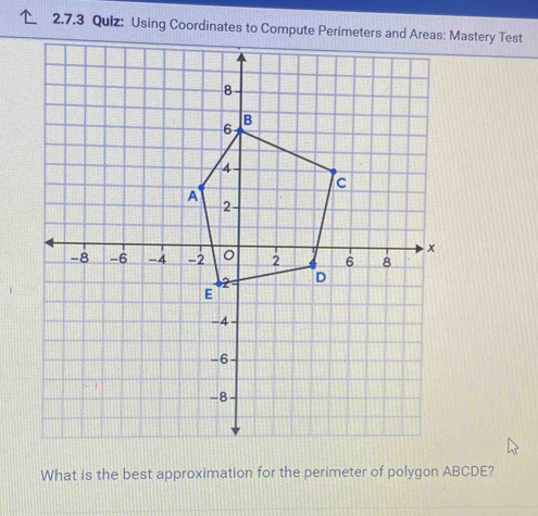 Using Coordinates to Compute Perimeters and Areas: Mastery Test 
What is the best approximation for the perimeter of polygon ABCDE?