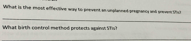 What is the most effective way to prevent an unplanned pregnancy and prevent STIs? 
_ 
What birth control method protects against STIs? 
_