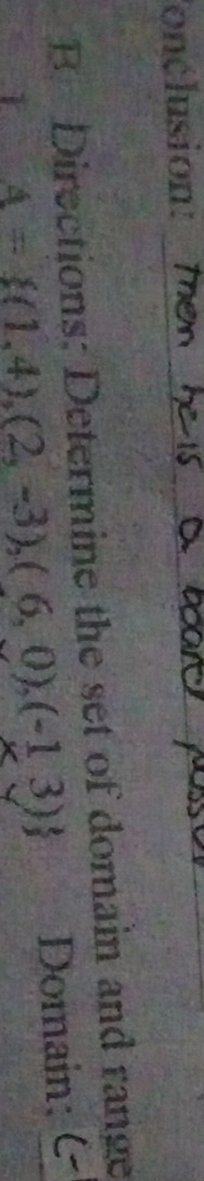 onclusion: 
B. Directions: Determine the set of domain and range
A= (1,4),(2,-3),(6,0),(-13) Domain: