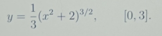 y= 1/3 (x^2+2)^3/2, [0,3].