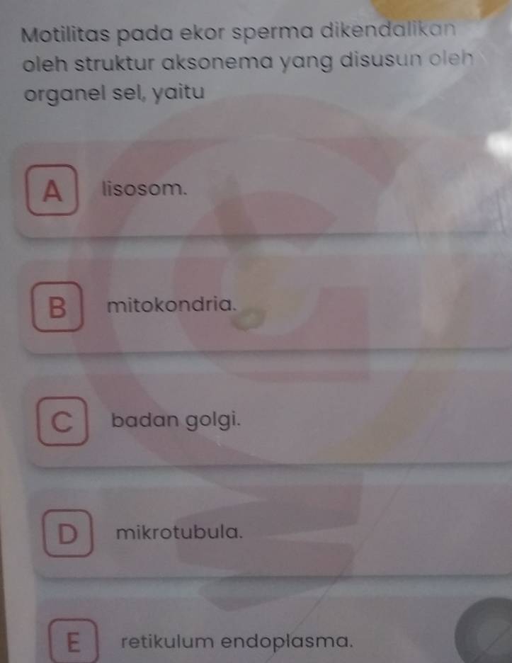 Motilitas pada ekor sperma dikendalikan
oleh struktur aksonema y an g disu le .
organel sel, yaitu
A lisosom.
Bmitokondria.
C badan golgi.
D mikrotubula.
E retikulum endoplasma.