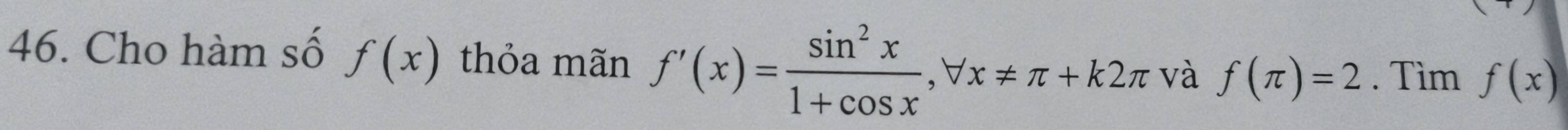 Cho hàm số f(x) thỏa mãn f'(x)= sin^2x/1+cos x , forall x!= π +k2π f(π )=2. Tìm f(x)