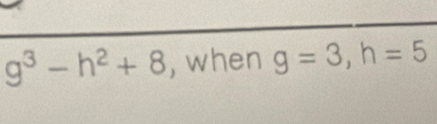 g^3-h^2+8 , when g=3, h=5