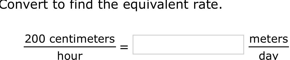 Convert to find the equivalent rate.
 200centimeters/hour =□  meters/dav 