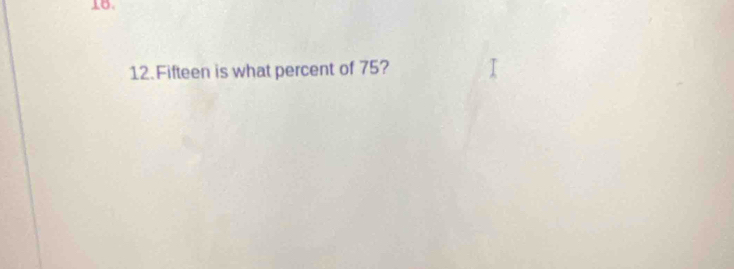 Fifteen is what percent of 75?