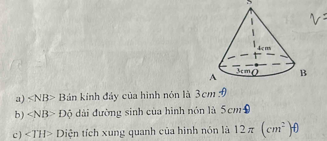 ∠ NB>B ar n kính đáy của hình nón là 3cm 1 
b) Dhat Q dài đường sinh của hình nón là 5cm - 
c ) Diện tích xung quanh của hình nón là 12π (cm^2)θ