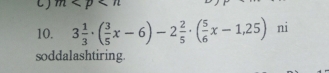 m
10. 3 1/3 · ( 3/5 x-6)-2 2/5 · ( 5/6 x-1,25) ni 
soddalashtiring