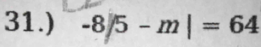 31.) -8/5-m|=64