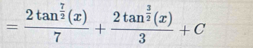 =frac 2tan^(frac 7)2(x)7+frac 2tan^(frac 3)2(x)3+C