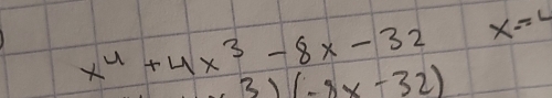 x^4+4x^3-8x-32 x=4
3)(-8x-32)