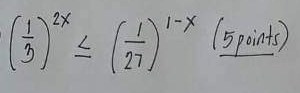 ( 1/3 )^2x≤ ( 1/27 )^1-x (5points)