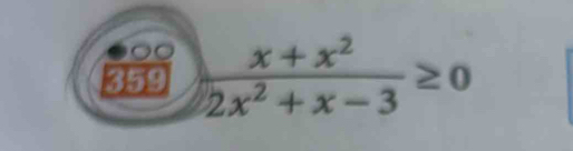 359  (x+x^2)/2x^2+x-3 ≥ 0